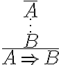 $\begin{array}{c}\bar{A}\\\vdots\\ B\\\hline A\Rightarrow B\end{array}$